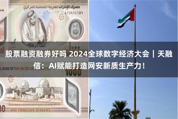 股票融资融券好吗 2024全球数字经济大会｜天融信：AI赋能打造网安新质生产力！