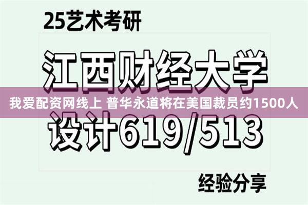 我爱配资网线上 普华永道将在美国裁员约1500人