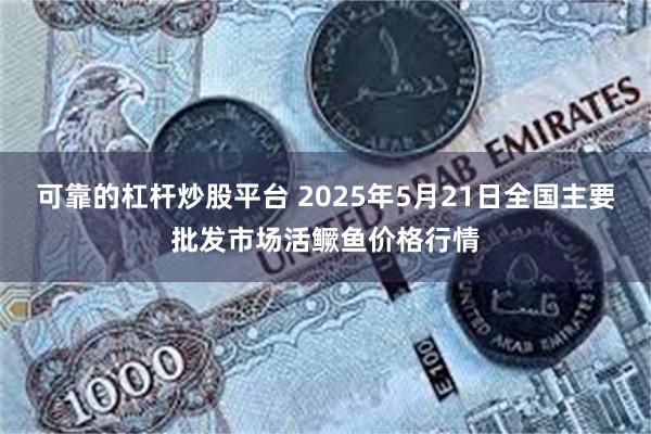 可靠的杠杆炒股平台 2025年5月21日全国主要批发市场活鳜鱼价格行情