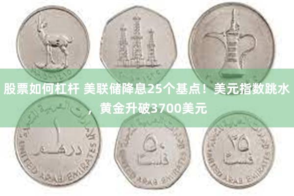 股票如何杠杆 美联储降息25个基点！美元指数跳水，黄金升破3700美元